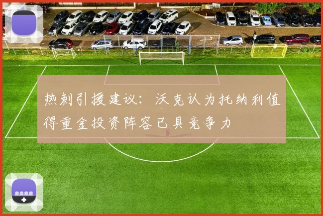 热刺引援建议:沃克认为托纳利值得重金投资阵容已具竞争力